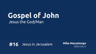 Gospel of John
Jesus the God/Man

#16

Jesus in Jerusalem

Mike Mazzalongo
BibleTalk.tv

 