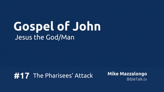 Gospel of John
Jesus the God/Man

#17

The Pharisees’ Attack

Mike Mazzalongo
BibleTalk.tv

 