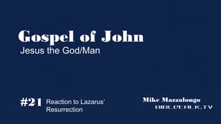 Gospel of John
Jesus the God/Man

#21

Reaction to Lazarus’
Resurrection

Mike Mazzalongo
BibleTalk.tv

 