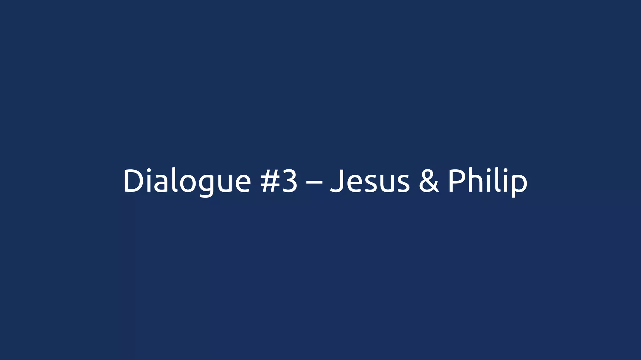 Dialogue #3 – Jesus & Philip

 