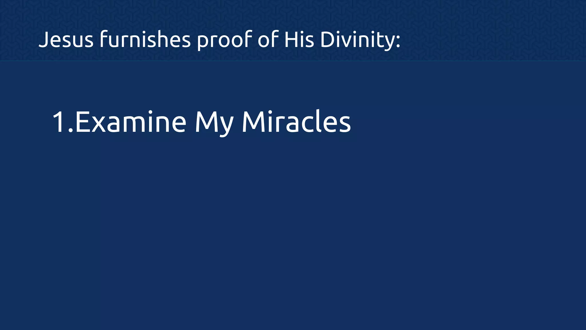 Jesus furnishes proof of His Divinity:

1.Examine My Miracles

 