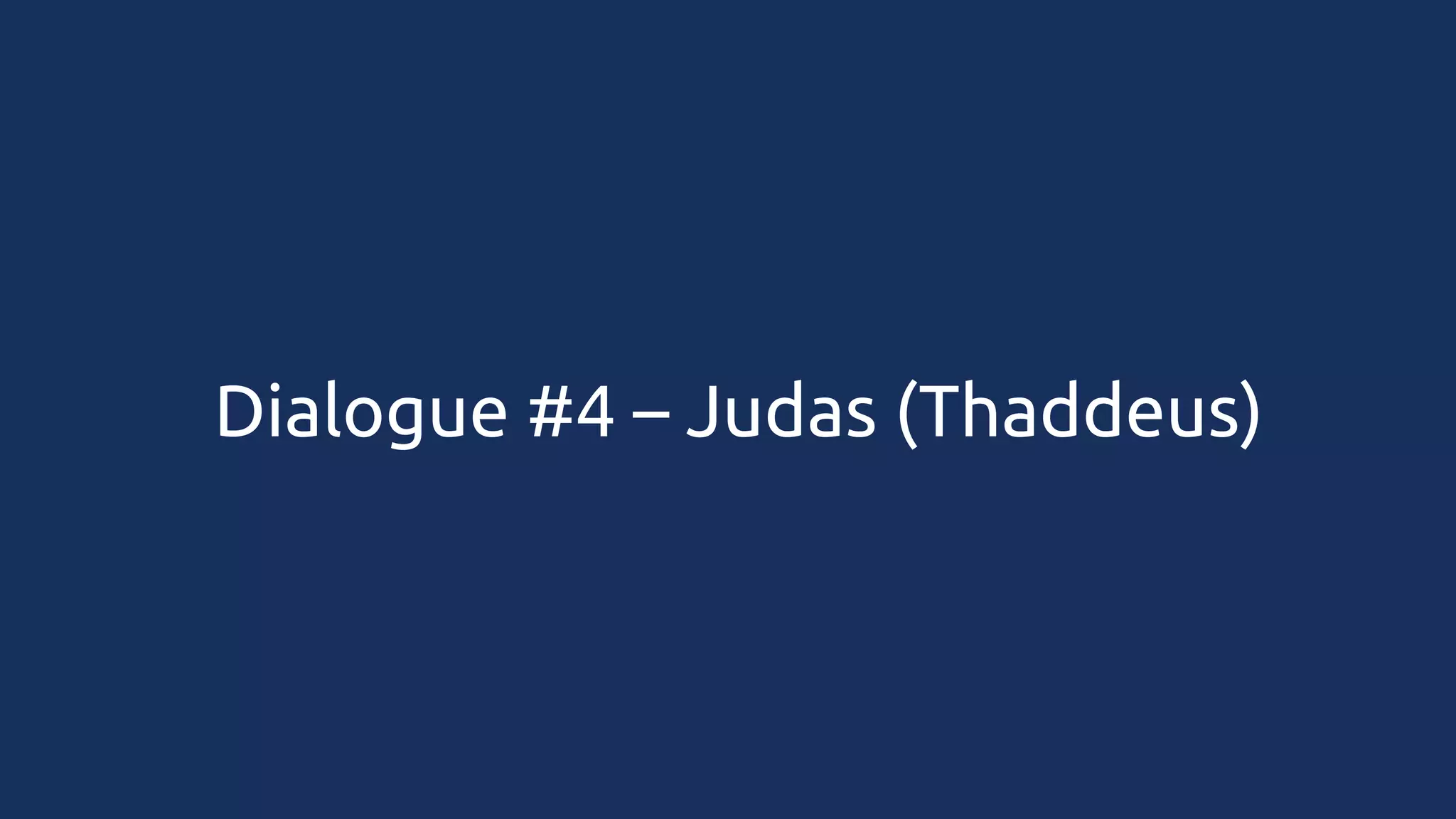Dialogue #4 – Judas (Thaddeus)

 