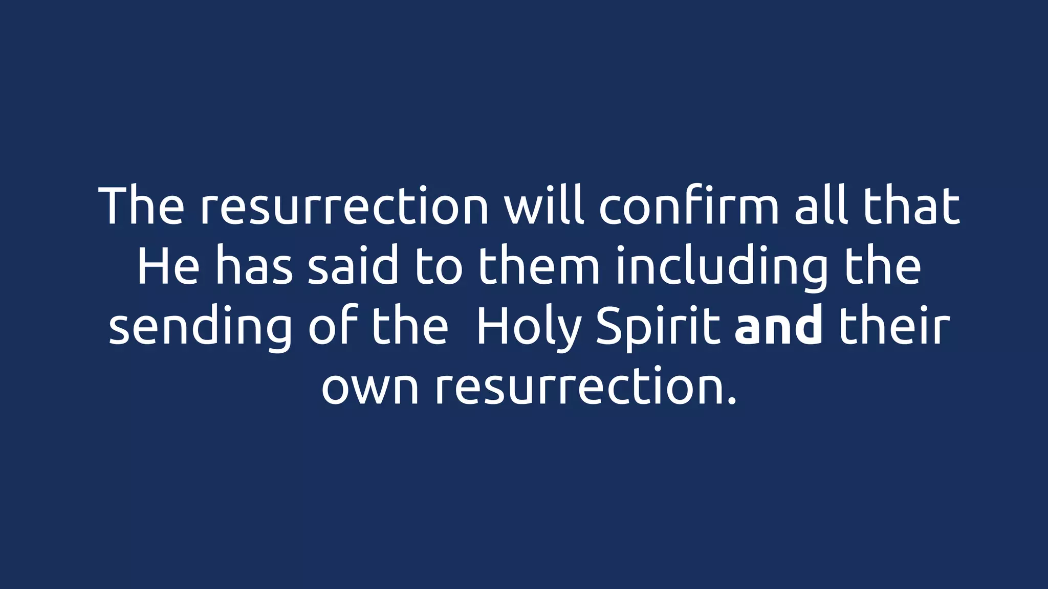 The resurrection will confirm all that
He has said to them including the
sending of the Holy Spirit and their
own resurrection.

 