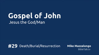 Gospel of John
Jesus the God/Man

#29

Death/Burial/Resurrection

Mike Mazzalongo
BibleTalk.tv

 