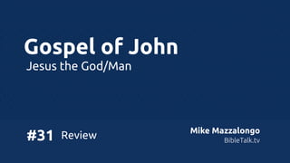 Gospel of John
Jesus the God/Man

#31

Review

Mike Mazzalongo
BibleTalk.tv

 