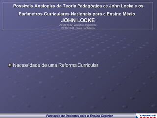 Necessidade de uma Reforma Curricular Possíveis Analogias da Teoria Pedagógica de John Locke e os Parâmetros Curriculares Nacionais para o Ensino Médio   JOHN LOCKE 29/08/1632, Wrington, Inglaterra 28/10/1704, Oates, Inglaterra 