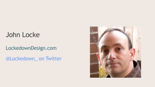 John Locke
LockedownDesign.com
@Lockedown_ on Twitter
 