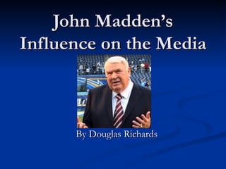 John Madden’s Influence on the Media By Douglas Richards 