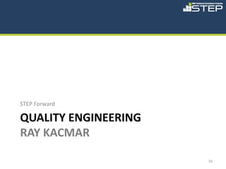 STEP Forward

QUALITY ENGINEERING
RAY KACMAR

                      50
 