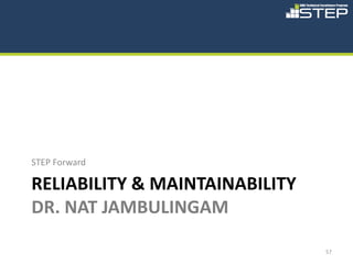 STEP Forward

RELIABILITY & MAINTAINABILITY
DR. NAT JAMBULINGAM

                                57
 
