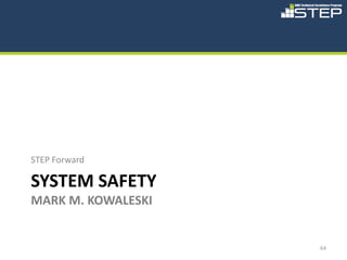 STEP Forward

SYSTEM SAFETY
MARK M. KOWALESKI


                    64
 
