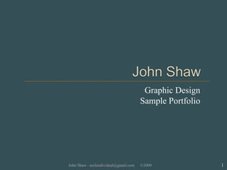 Graphic Design Sample Portfolio ©2009 John Shaw - archindividual@gmail.com 