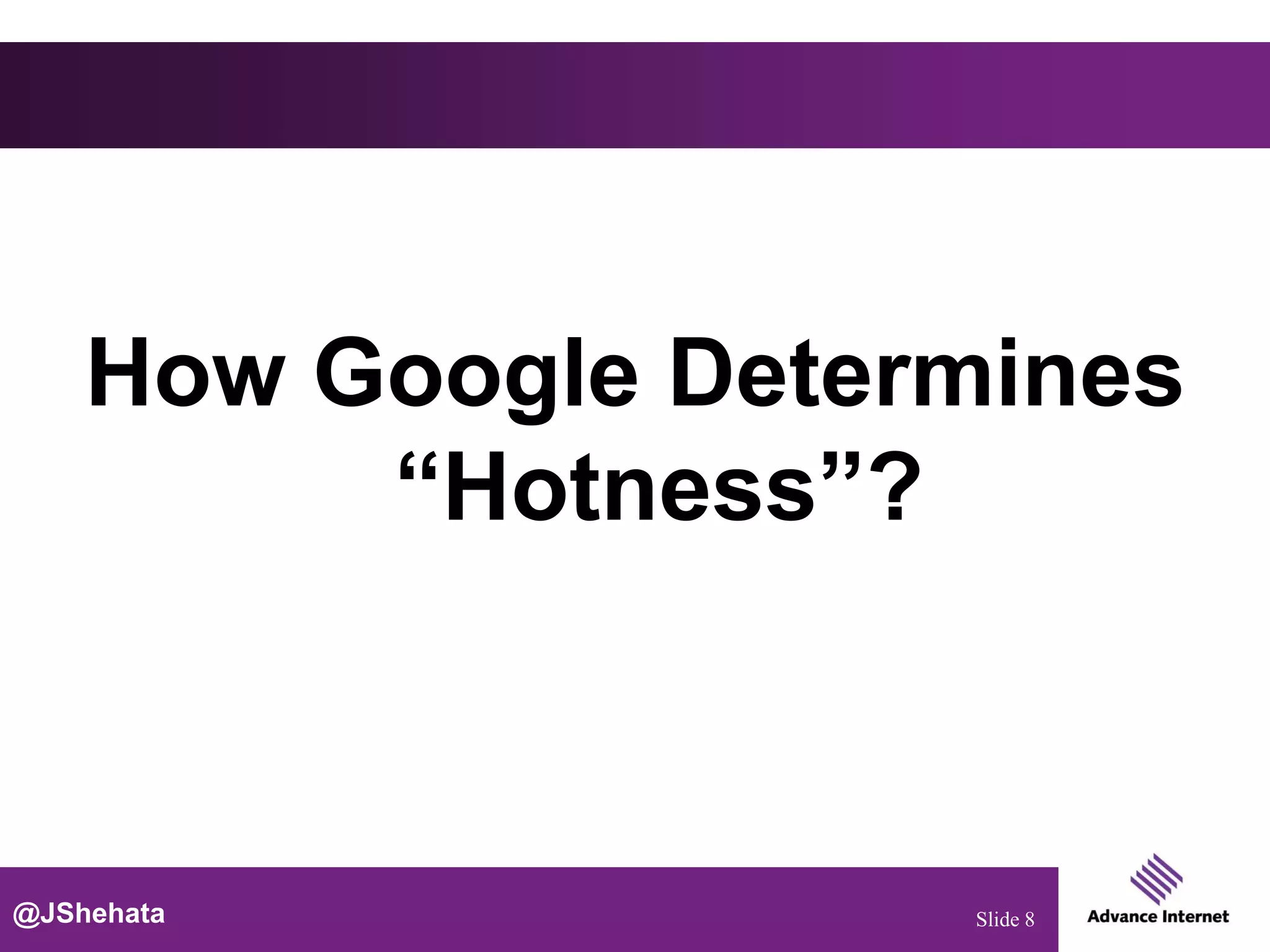 How Google Determines
         “Hotness”?



@JShehata           Slide 8
 