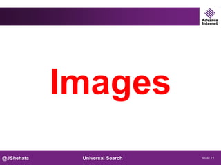 Images
@JShehata    Universal Search   Slide 15
 