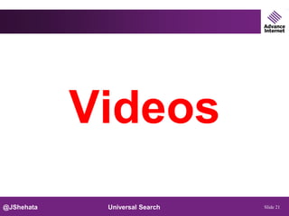 Videos
@JShehata    Universal Search   Slide 21
 