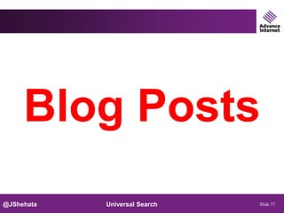 Blog Posts
@JShehata   Universal Search   Slide 37
 