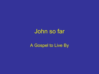 John so far A Gospel to Live By 