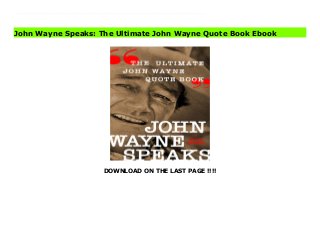 DOWNLOAD ON THE LAST PAGE !!!!
ePub With more than 1,100 impeccably sourced quotes from throughout John Wayne's 172-film career, John Wayne Speaks: The Ultimate John Wayne Quote Book provides what has often been missing from other Duke Wayne reference books: accuracy, context, and comprehensiveness. These quotations offer a deep dive into Wayne’s films and acting persona—the iconic American man of action whose sense of values and decency are a veneer covering a boiling pot of determination, courage, outrage, and even violence. The quotes in John Wayne Speaks are at once inspirational, humorous, touching, and revealing.Author and veteran journalist Mark Orwoll has created an overlay of categories into which each quote fits, making the manuscript easy for readers to find the type of quote—or even the exact quote, footnoted to identify its film—they may be searching for. But John Wayne Speaks is more than just a collection of the actor's movie lines. Orwoll has researched and written an in-depth introduction to Wayne's film career to put the quotes in a broader context. Movie-lovers will also appreciate the author's opinionated capsule reviews and production notes from Wayne's complete filmography.John Wayne Speaks is the quote book that every fan of the Duke needs and a delightful addition to any cinephile’s library.
John Wayne Speaks: The Ultimate John Wayne Quote Book Ebook
 