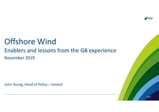 Page 1Page 1
Offshore Wind
Enablers and lessons from the GB experience
November 2019
John Young, Head of Policy – Ireland
 