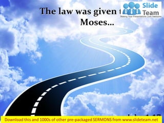The law was given through
Moses…
John 1:17
 