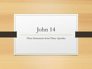 John 14
Three Statements from Three Apostles
 