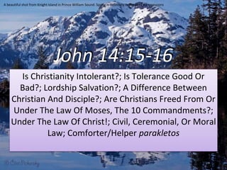 John 14:15-16
Is Christianity Intolerant?; Is Tolerance Good Or
Bad?; Lordship Salvation?; A Difference Between
Christian And Disciple?; Are Christians Freed From Or
Under The Law Of Moses, The 10 Commandments?;
Under The Law Of Christ!; Civil, Ceremonial, Or Moral
Law; Comforter/Helper parakletos
A beautiful shot from Knight Island in Prince William Sound. Spring is definitely in the air! Cp Expressions
 