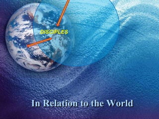 DISCIPLESIn Relation to the World