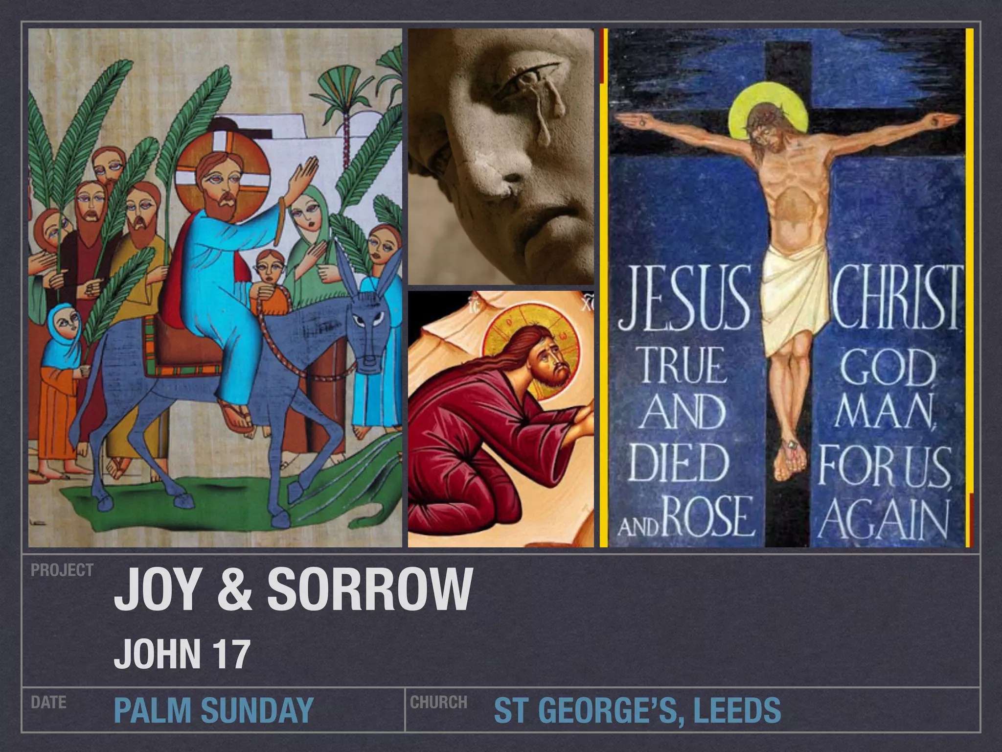 ST GEORGE’S, LEEDS
PROJECT
DATE CHURCH
PALM SUNDAY
JOY & SORROW
JOHN 17