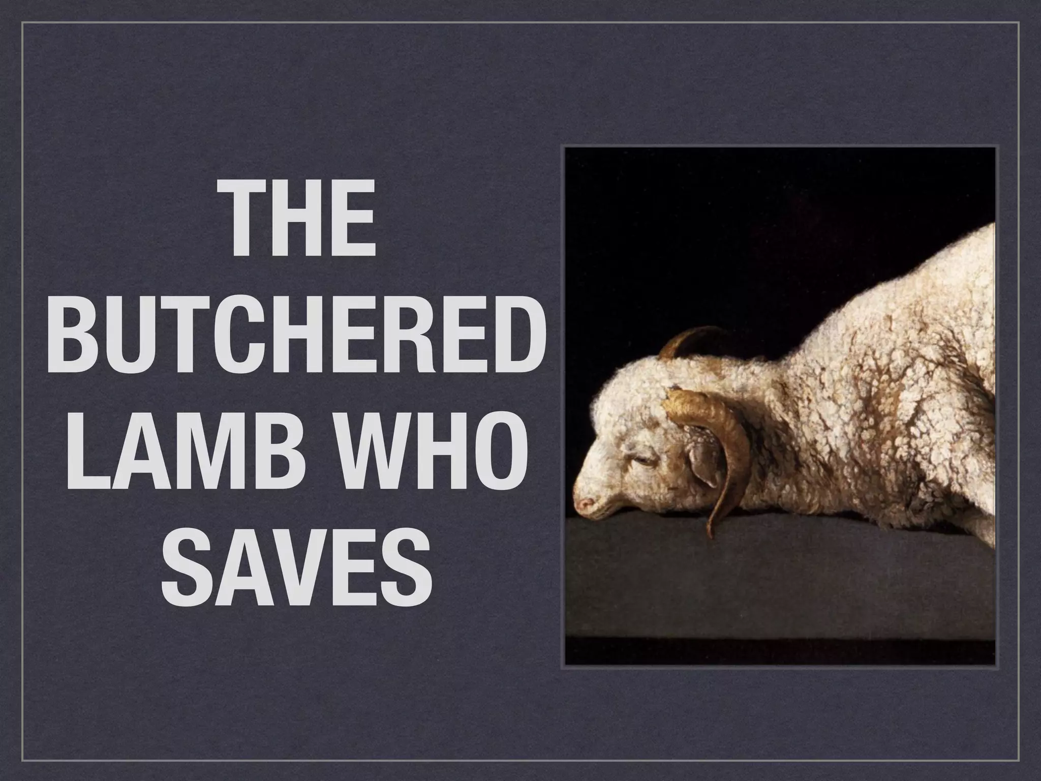 THE
BUTCHERED
LAMB WHO
SAVES