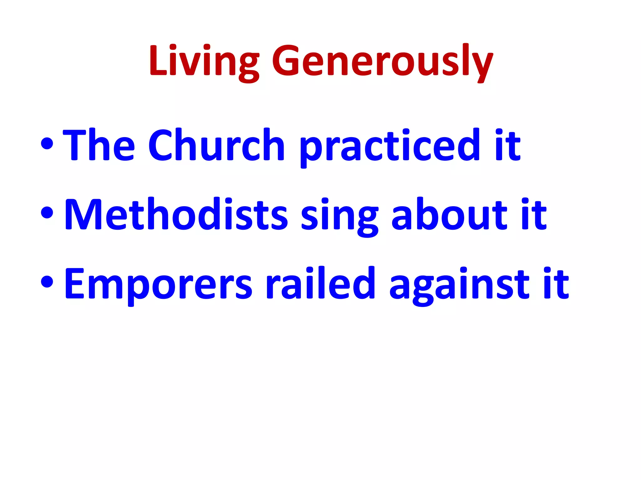 Living Generously
•The Church practiced it
•Methodists sing about it
•Emporers railed against it