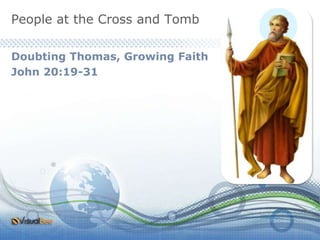 People at the Cross and Tomb Doubting Thomas, Growing Faith John 20:19-31 