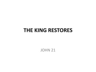 THE KING RESTORES
JOHN 21
 