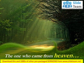 The one who came from heaven… 
John 3:13  