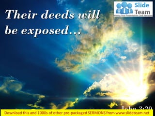Their deeds will
be exposed…
John 3:20
 