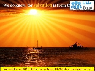 We do know, for salvation is from the Jews…
John 4:22
 