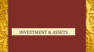 INVESTMENT & ASSETS 
 
