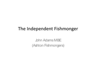 John Adams MBE
(Ashton Fishmongers)
 