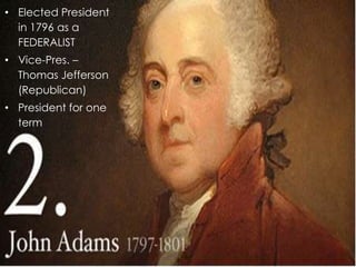 • Elected President
in 1796 as a
FEDERALIST
• Vice-Pres. –
Thomas Jefferson
(Republican)
• President for one
term

John Adams

 