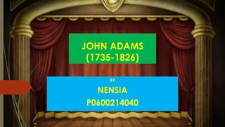 JOHN ADAMS
(1735-1826)
BY
NENSIA
P0600214040
 