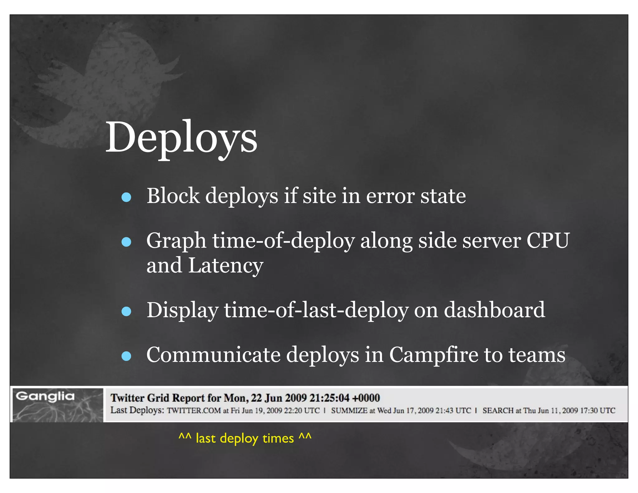 Deploys
•   Block deploys if site in error state

•   Graph time-of-deploy along side server CPU
    and Latency

•   Display time-of-last-deploy on dashboard

•   Communicate deploys in Campfire to teams


       ^^ last deploy times ^^
 
