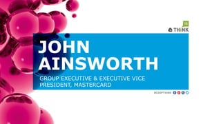 GROUP EXECUTIVE & EXECUTIVE VICE
PRESIDENT, MASTERCARD
AINSWORTH
JOHN
 