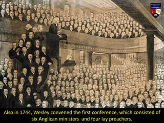 Also in 1744, Wesley convened the first conference, which consisted of
six Anglican ministers and four lay preachers.
 