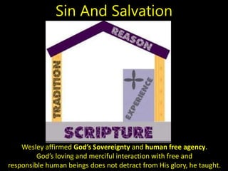 Wesley affirmed God’s Sovereignty and human free agency.
God’s loving and merciful interaction with free and
responsible human beings does not detract from His glory, he taught.
Sin And Salvation
 