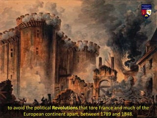 to avoid the political Revolutions that tore France and much of the
European continent apart, between 1789 and 1848.
 
