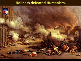 Holiness defeated Humanism.
 