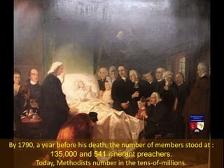By 1790, a year before his death, the number of members stood at :
135,000 and 541 itinerant preachers.
Today, Methodists number in the tens-of-millions.
 