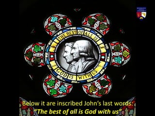 Below it are inscribed John’s last words:
“The best of all is God with us”
 