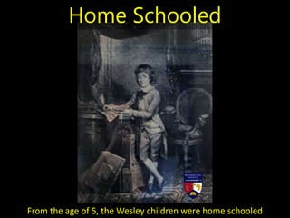 From the age of 5, the Wesley children were home schooled
Home Schooled
 