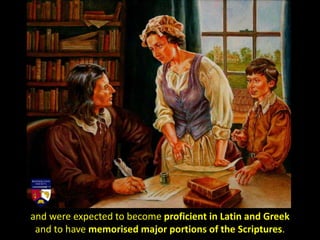 and were expected to become proficient in Latin and Greek
and to have memorised major portions of the Scriptures.
 