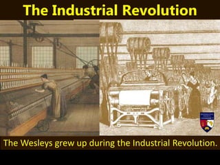 The Industrial Revolution
The Wesleys grew up during the Industrial Revolution.
 